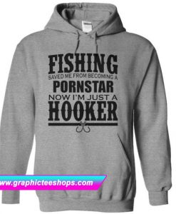Fishing Saved Me From Becoming a Porn Star Now I’m Just A Hooker Hoodie (GPMU)