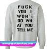 Fuck You I Won’t Do WH at You Tell Me Sweatshirt Back (GPMU)