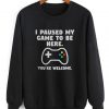 I Paused My Game To Be Here Sweatshirt (GPMU)