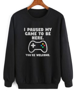 I Paused My Game To Be Here Sweatshirt (GPMU)