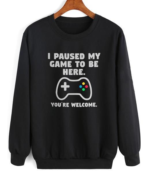 I Paused My Game To Be Here Sweatshirt (GPMU)