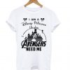 I am a Disney Princess unless Avengers need me t shirt (GPMU)