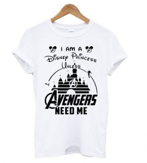 I am a Disney Princess unless Avengers need me t shirt (GPMU)