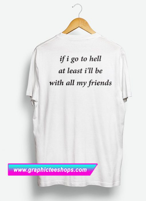 If Go To Hell At Least I'll Be With All My Friend T Shirt Back (GPMU)