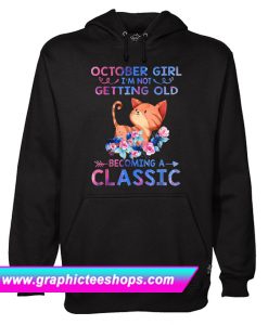 October Girl I’m Not Getting Old Becoming A Classic Hoodie (GPMU)