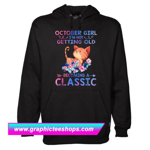 October Girl I’m Not Getting Old Becoming A Classic Hoodie (GPMU)