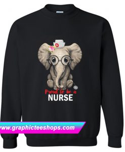 Proud To Be A Nurse Funny Elephant Cute Nurse Sweatshirt (GPMU)