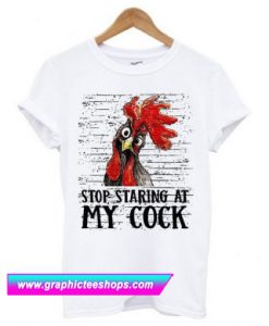 Stop Staring At My Cock T Shirt (GPMU)