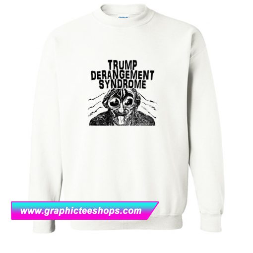 Trump Derangement Syndrome Sweatshirt (GPMU)