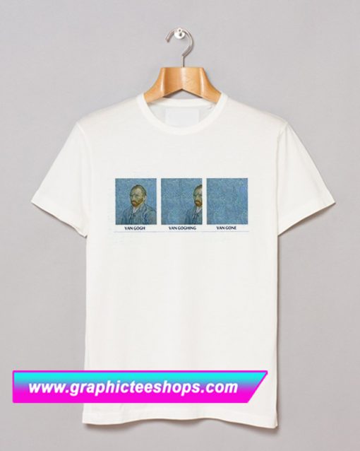 Van Gogh Van Goghing Van Gone T Shirt (GPMU)