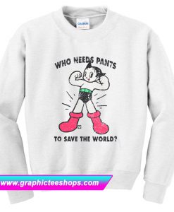 We Needs Pants To Save The World Sweatshirt (GPMU)