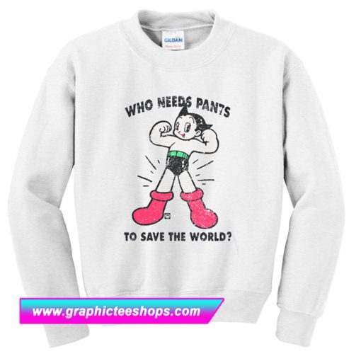 We Needs Pants To Save The World Sweatshirt (GPMU)