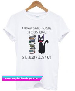 A Woman Cannot Survive n Books Alone a Cat T Shirt (GPMU)