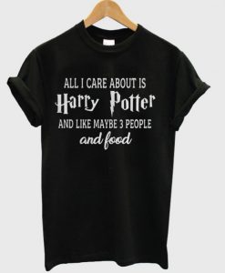 All I care about is Harry potter T-shirt (GPMU)