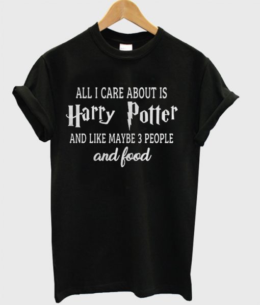 All I care about is Harry potter T-shirt (GPMU)