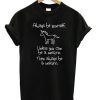 Always Be Yourself Unless You Can Be A Unicorn T-shirt (GPMU)