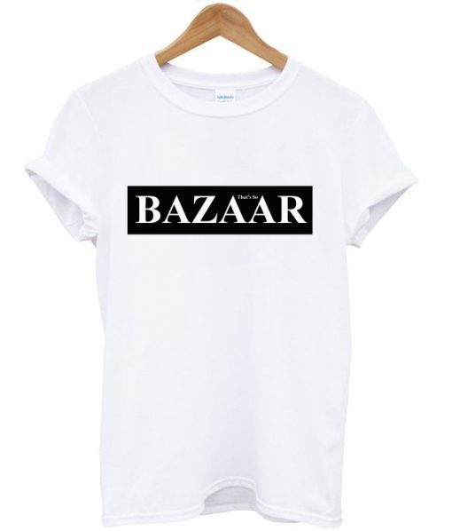 Bazaar That’s So T-Shirt (GPMU)