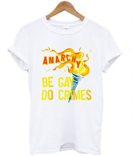 Be Gay Do Crimes Anarchy T-shirt (GPMU)