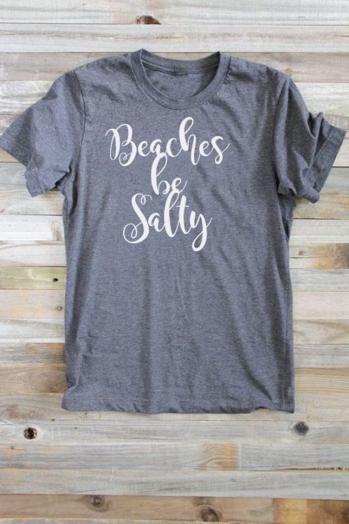 Beaches Be Salty T-Shirt (GPMU)