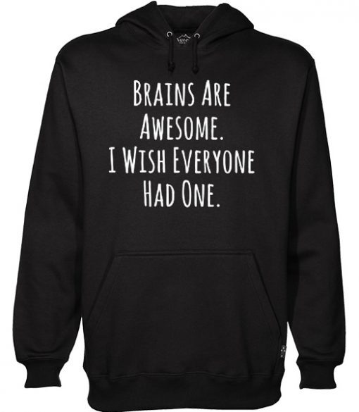 Brains Are Awesome I Wish Everyone Had One Hoodie (GPMU)