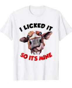 Cow I Licked It So It's Mine T-Shirt (GPMU)