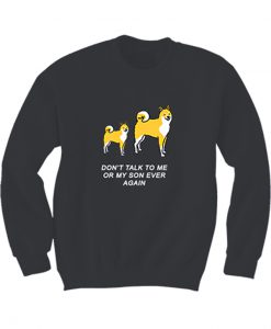 Don’t Talk To Me Or My SOn Ever Again Sweatshirt (GPMU)