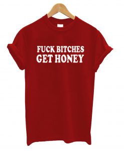 Fuck Bitches Get Honey Red T Shirt (GPMU)