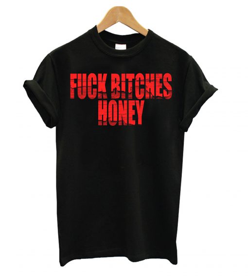 Fuck Bitches Honey Black T shirt (GPMU)