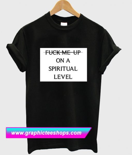 Fuck Me Up On A Spiritual T Shirt (GPMU)