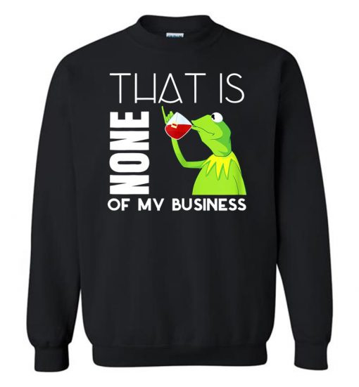 Get That's None Of My Business With Funny Green Frog Sweatshirt (GPMU)