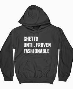 Ghetto Until Proven Fashionable Hoodie (GPMU)
