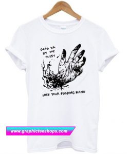 Grab Em By The Pussy Lose Your Fucking Hand T-Shirt (GPMU)