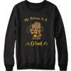 Groot my patronus is a Sweatshirt (GPMU)