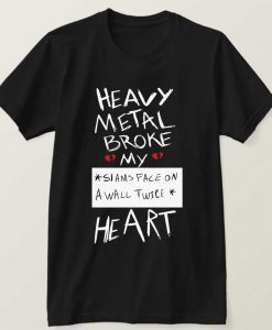 Heavy Metal Broke My Heart T-Shirt (GPMU)