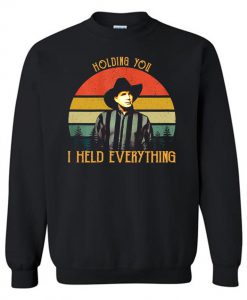 Holding You I Held Everything With Retro Style Sweatshirt (GPMU)