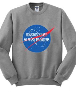 Houston I Have So Many Problems Sweatshirt (GPMU)