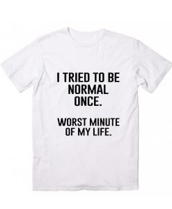 I Tried To Be Normal Once T-Shirt (GPMU)(GPMU)