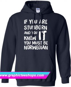 If You Stubborn And You Know It You Must Be Norwegian Hoodie (GPMU)