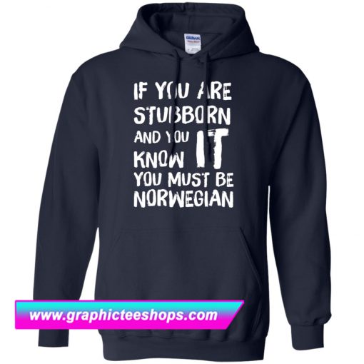 If You Stubborn And You Know It You Must Be Norwegian Hoodie (GPMU)