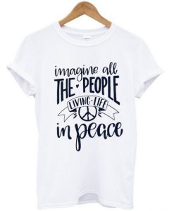 Imagine All The People Living Life In Peace T-Shirt (GPMU)