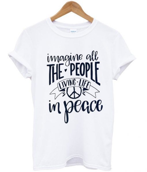 Imagine All The People Living Life In Peace T-Shirt (GPMU)