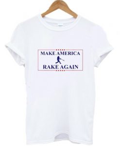 Make America Rake Again T-Shirt (GPMU)