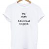 Mr Stark I Don’t Feel So Good T-Shirt (GPMU)
