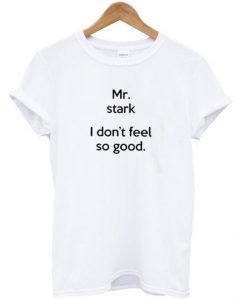 Mr Stark I Don’t Feel So Good T-Shirt (GPMU)