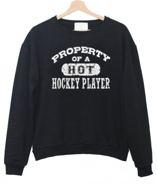 Property Of A Hot Hockey Player Sweatshirt (GPMU)