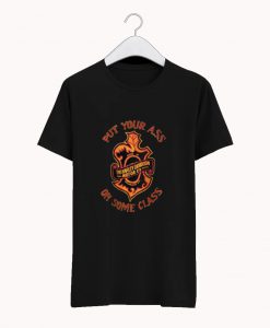 Put Your Ass On Some Class T-Shirt (GPMU)