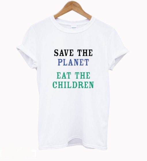 Save The Planet Eat The Babies T-Shirt (GPMU)