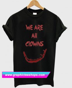 We Are All Clowns T Shirt (GPMU)