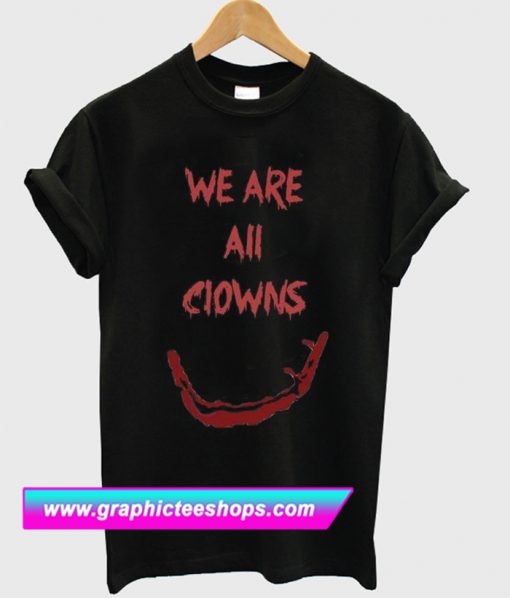 We Are All Clowns T Shirt (GPMU)