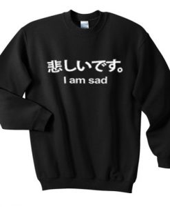 i am sad japanese sweatshirt (GPMU)